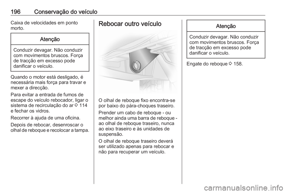 OPEL VIVARO B 2016.5 Manual de Instruções (in Portugues) 196Conservação do veículoCaixa de velocidades em ponto
morto.Atenção
Conduzir devagar. Não conduzir
com movimentos bruscos. Força
de tracção em excesso pode
danificar o veículo.
Quando o mot OPEL VIVARO B 2016.5 Manual de Instruções (in Portugues) 196Conservação do veículoCaixa de velocidades em ponto
morto.Atenção
Conduzir devagar. Não conduzir
com movimentos bruscos. Força
de tracção em excesso pode
danificar o veículo.
Quando o mot
