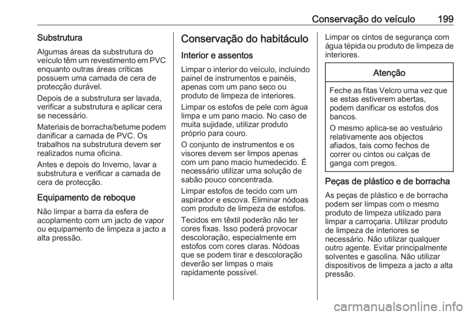 OPEL VIVARO B 2016.5 Manual de Instruções (in Portugues) Conservação do veículo199SubstruturaAlgumas áreas da substrutura do
veículo têm um revestimento em PVC enquanto outras áreas críticas
possuem uma camada de cera de
protecção durável.
Depois OPEL VIVARO B 2016.5 Manual de Instruções (in Portugues) Conservação do veículo199SubstruturaAlgumas áreas da substrutura do
veículo têm um revestimento em PVC enquanto outras áreas críticas
possuem uma camada de cera de
protecção durável.
Depois