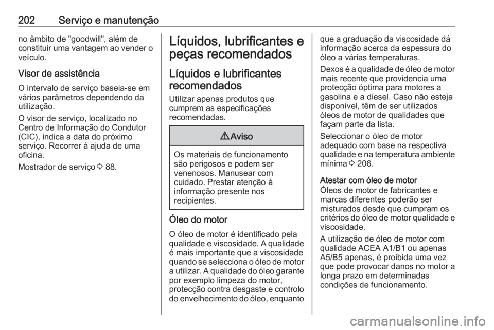 OPEL VIVARO B 2016.5 Manual de Instruções (in Portugues) 202Serviço e manutençãono âmbito de "goodwill", além de
constituir uma vantagem ao vender o veículo.
Visor de assistência
O intervalo de serviço baseia-se em
vários parâmetros depend OPEL VIVARO B 2016.5 Manual de Instruções (in Portugues) 202Serviço e manutençãono âmbito de "goodwill", além de
constituir uma vantagem ao vender o veículo.
Visor de assistência
O intervalo de serviço baseia-se em
vários parâmetros depend
