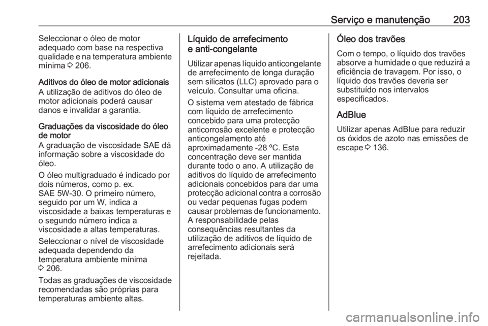 OPEL VIVARO B 2016.5 Manual de Instruções (in Portugues) Serviço e manutenção203Seleccionar o óleo de motor
adequado com base na respectiva
qualidade e na temperatura ambiente
mínima 3 206.
Aditivos do óleo de motor adicionais
A utilização de aditi OPEL VIVARO B 2016.5 Manual de Instruções (in Portugues) Serviço e manutenção203Seleccionar o óleo de motor
adequado com base na respectiva
qualidade e na temperatura ambiente
mínima 3 206.
Aditivos do óleo de motor adicionais
A utilização de aditi
