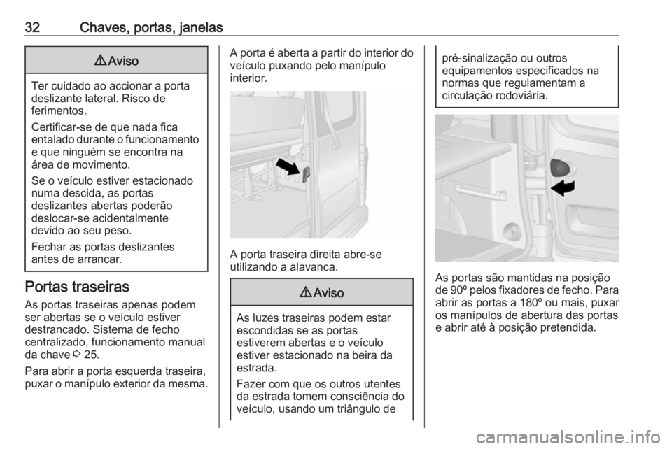 OPEL VIVARO B 2016.5 Manual de Instruções (in Portugues) 32Chaves, portas, janelas9Aviso
Ter cuidado ao accionar a porta
deslizante lateral. Risco de
ferimentos.
Certificar-se de que nada fica
entalado durante o funcionamento e que ninguém se encontra na
OPEL VIVARO B 2016.5 Manual de Instruções (in Portugues) 32Chaves, portas, janelas9Aviso
Ter cuidado ao accionar a porta
deslizante lateral. Risco de
ferimentos.
Certificar-se de que nada fica
entalado durante o funcionamento e que ninguém se encontra na