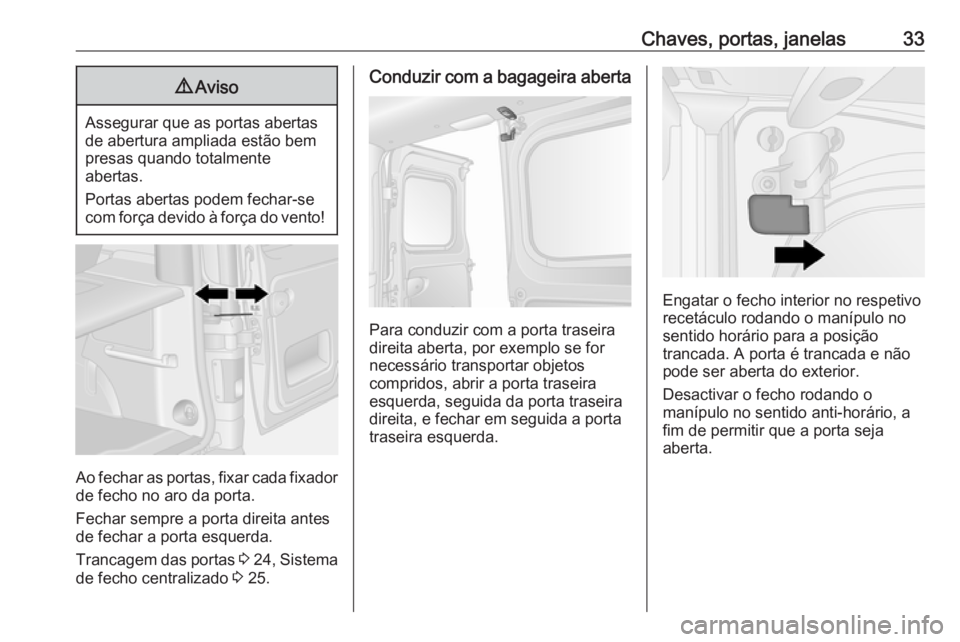 OPEL VIVARO B 2016.5 Manual de Instruções (in Portugues) Chaves, portas, janelas339Aviso
Assegurar que as portas abertas
de abertura ampliada estão bem
presas quando totalmente
abertas.
Portas abertas podem fechar-se
com força devido à força do vento!
A OPEL VIVARO B 2016.5 Manual de Instruções (in Portugues) Chaves, portas, janelas339Aviso
Assegurar que as portas abertas
de abertura ampliada estão bem
presas quando totalmente
abertas.
Portas abertas podem fechar-se
com força devido à força do vento!
A