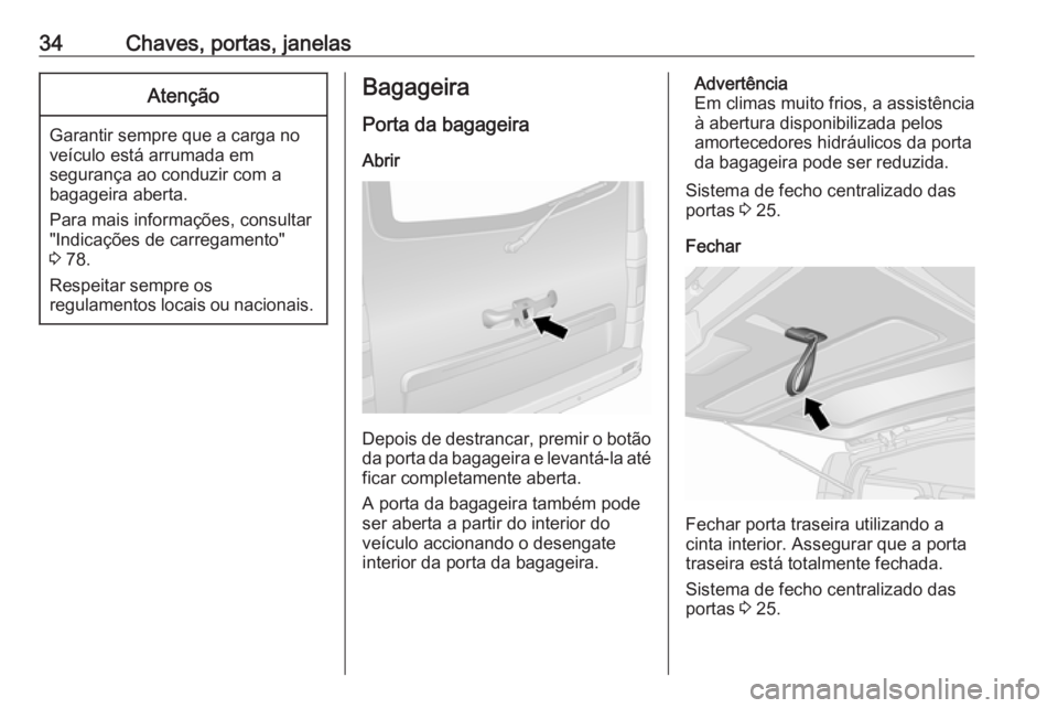 OPEL VIVARO B 2016.5 Manual de Instruções (in Portugues) 34Chaves, portas, janelasAtenção
Garantir sempre que a carga no
veículo está arrumada em
segurança ao conduzir com a
bagageira aberta.
Para mais informações, consultar "Indicações de carr OPEL VIVARO B 2016.5 Manual de Instruções (in Portugues) 34Chaves, portas, janelasAtenção
Garantir sempre que a carga no
veículo está arrumada em
segurança ao conduzir com a
bagageira aberta.
Para mais informações, consultar "Indicações de carr