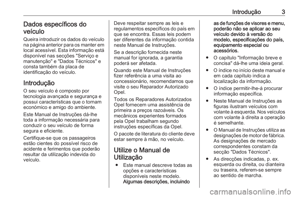 OPEL VIVARO B 2016.5  Manual de Instruções (in Portugues) Introdução3Dados específicos do
veículo
Queira introduzir os dados do veículo
na página anterior para os manter em
local acessível. Esta informação está
disponível nas secções "Servi�