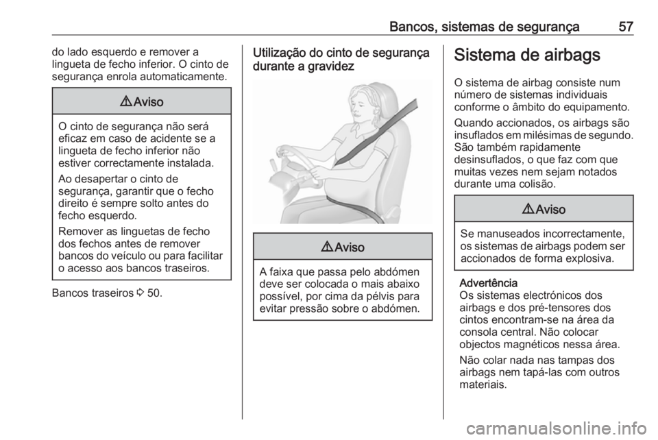 OPEL VIVARO B 2016.5 Manual de Instruções (in Portugues) Bancos, sistemas de segurança57do lado esquerdo e remover a
lingueta de fecho inferior. O cinto de
segurança enrola automaticamente.9 Aviso
O cinto de segurança não será
eficaz em caso de acident OPEL VIVARO B 2016.5 Manual de Instruções (in Portugues) Bancos, sistemas de segurança57do lado esquerdo e remover a
lingueta de fecho inferior. O cinto de
segurança enrola automaticamente.9 Aviso
O cinto de segurança não será
eficaz em caso de acident