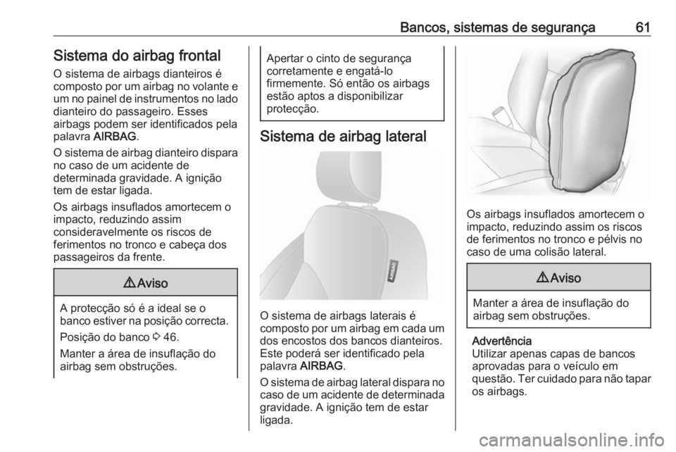 OPEL VIVARO B 2016.5 Manual de Instruções (in Portugues) Bancos, sistemas de segurança61Sistema do airbag frontalO sistema de airbags dianteiros é
composto por um airbag no volante e
um no painel de instrumentos no lado dianteiro do passageiro. Esses
airb OPEL VIVARO B 2016.5 Manual de Instruções (in Portugues) Bancos, sistemas de segurança61Sistema do airbag frontalO sistema de airbags dianteiros é
composto por um airbag no volante e
um no painel de instrumentos no lado dianteiro do passageiro. Esses
airb
