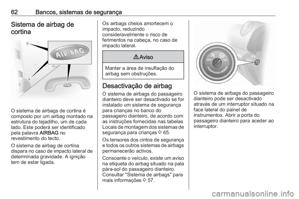 OPEL VIVARO B 2016.5 Manual de Instruções (in Portugues) 62Bancos, sistemas de segurançaSistema de airbag decortina
O sistema de airbags de cortina é
composto por um airbag montado na
estrutura do tejadilho, um de cada
lado. Este poderá ser identificado
OPEL VIVARO B 2016.5 Manual de Instruções (in Portugues) 62Bancos, sistemas de segurançaSistema de airbag decortina
O sistema de airbags de cortina é
composto por um airbag montado na
estrutura do tejadilho, um de cada
lado. Este poderá ser identificado