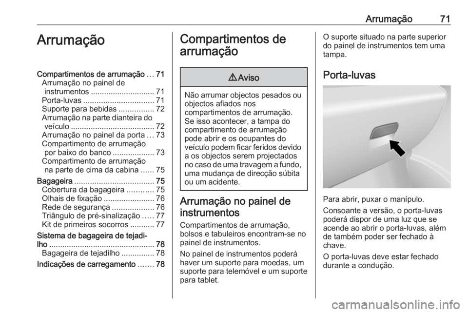 OPEL VIVARO B 2016.5 Manual de Instruções (in Portugues) Arrumação71ArrumaçãoCompartimentos de arrumação...71
Arrumação no painel de instrumentos ............................. 71
Porta-luvas ................................ 71
Suporte para bebidas . OPEL VIVARO B 2016.5 Manual de Instruções (in Portugues) Arrumação71ArrumaçãoCompartimentos de arrumação...71
Arrumação no painel de instrumentos ............................. 71
Porta-luvas ................................ 71
Suporte para bebidas .