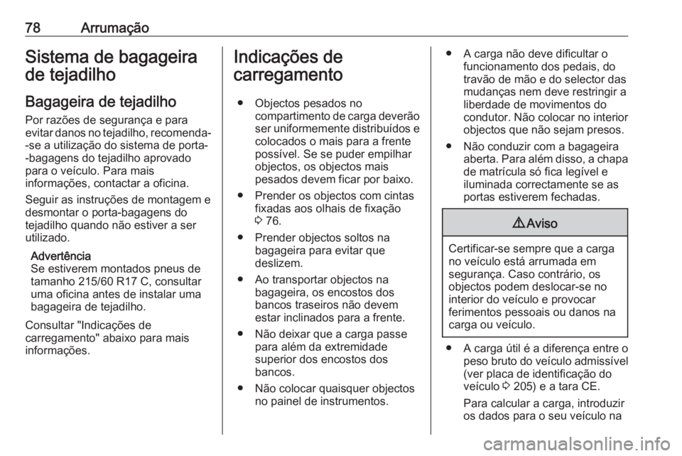 OPEL VIVARO B 2016.5 Manual de Instruções (in Portugues) 78ArrumaçãoSistema de bagageira
de tejadilho
Bagageira de tejadilho Por razões de segurança e para
evitar danos no tejadilho, recomenda- -se a utilização do sistema de porta-
-bagagens do tejadi OPEL VIVARO B 2016.5 Manual de Instruções (in Portugues) 78ArrumaçãoSistema de bagageira
de tejadilho
Bagageira de tejadilho Por razões de segurança e para
evitar danos no tejadilho, recomenda- -se a utilização do sistema de porta-
-bagagens do tejadi