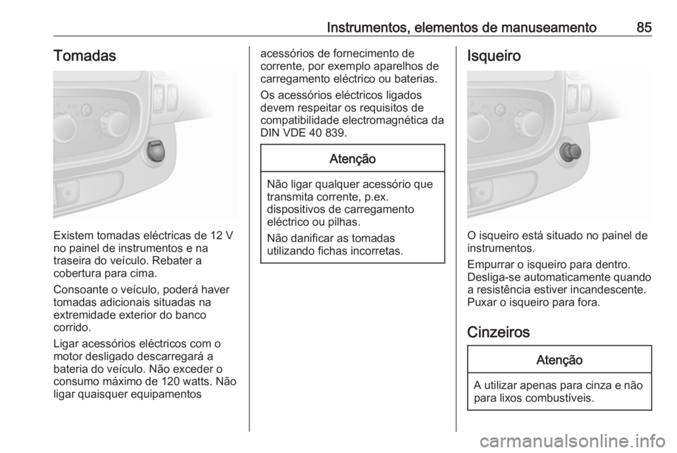 OPEL VIVARO B 2016.5 Manual de Instruções (in Portugues) Instrumentos, elementos de manuseamento85Tomadas
Existem tomadas eléctricas de 12 V
no painel de instrumentos e na
traseira do veículo. Rebater a
cobertura para cima.
Consoante o veículo, poderá h OPEL VIVARO B 2016.5 Manual de Instruções (in Portugues) Instrumentos, elementos de manuseamento85Tomadas
Existem tomadas eléctricas de 12 V
no painel de instrumentos e na
traseira do veículo. Rebater a
cobertura para cima.
Consoante o veículo, poderá h