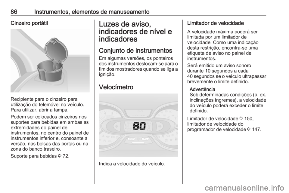 OPEL VIVARO B 2016.5 Manual de Instruções (in Portugues) 86Instrumentos, elementos de manuseamentoCinzeiro portátil
Recipiente para o cinzeiro para
utilização do telemóvel no veículo. Para utilizar, abrir a tampa.
Podem ser colocados cinzeiros nos
supo OPEL VIVARO B 2016.5 Manual de Instruções (in Portugues) 86Instrumentos, elementos de manuseamentoCinzeiro portátil
Recipiente para o cinzeiro para
utilização do telemóvel no veículo. Para utilizar, abrir a tampa.
Podem ser colocados cinzeiros nos
supo