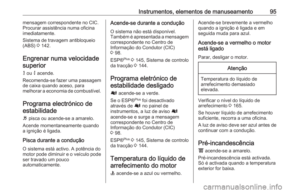 OPEL VIVARO B 2016.5 Manual de Instruções (in Portugues) Instrumentos, elementos de manuseamento95mensagem correspondente no CIC.
Procurar assistência numa oficina
imediatamente.
Sistema de travagem antibloqueio
(ABS) 3 142.
Engrenar numa velocidade super OPEL VIVARO B 2016.5 Manual de Instruções (in Portugues) Instrumentos, elementos de manuseamento95mensagem correspondente no CIC.
Procurar assistência numa oficina
imediatamente.
Sistema de travagem antibloqueio
(ABS) 3 142.
Engrenar numa velocidade super