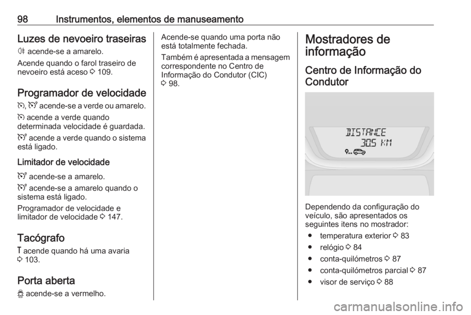 OPEL VIVARO B 2016.5 Manual de Instruções (in Portugues) 98Instrumentos, elementos de manuseamentoLuzes de nevoeiro traseiras
ø acende-se a amarelo.
Acende quando o farol traseiro de
nevoeiro está aceso 3 109.
Programador de velocidade
m , U acende-se OPEL VIVARO B 2016.5 Manual de Instruções (in Portugues) 98Instrumentos, elementos de manuseamentoLuzes de nevoeiro traseiras
ø acende-se a amarelo.
Acende quando o farol traseiro de
nevoeiro está aceso 3 109.
Programador de velocidade
m , U acende-se
