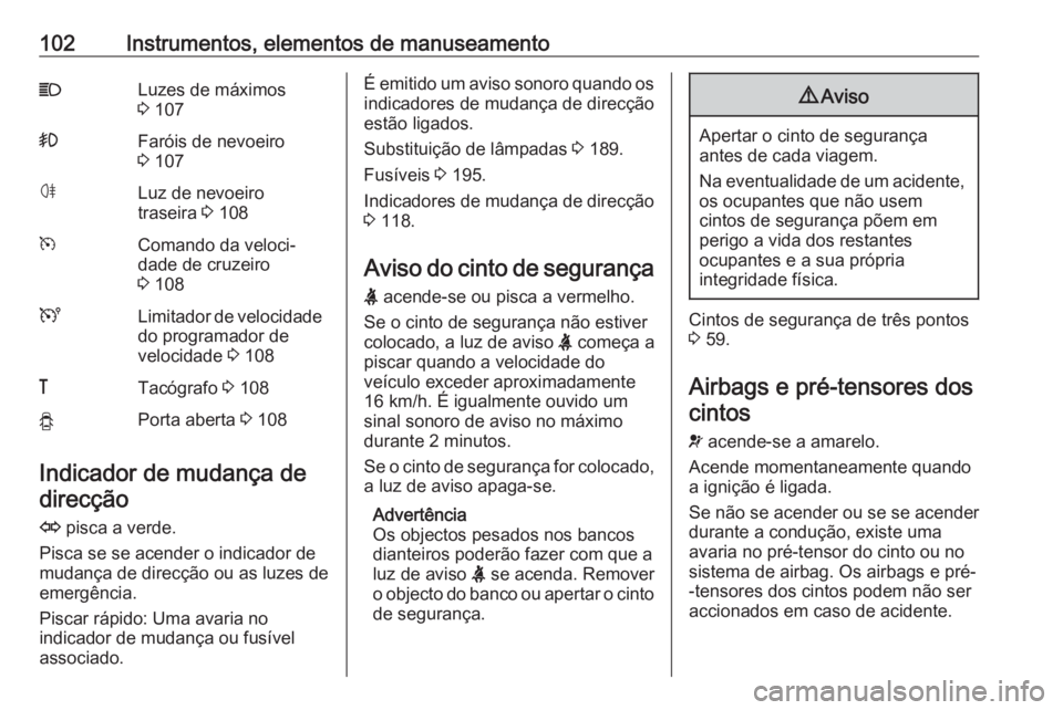 OPEL VIVARO B 2017.5 Manual de Instruções (in Portugues) 102Instrumentos, elementos de manuseamentoCLuzes de máximos
3 107>Faróis de nevoeiro
3 107øLuz de nevoeiro
traseira 3 108mComando da veloci‐
dade de cruzeiro
3 108ULimitador de velocidade
do OPEL VIVARO B 2017.5 Manual de Instruções (in Portugues) 102Instrumentos, elementos de manuseamentoCLuzes de máximos
3 107>Faróis de nevoeiro
3 107øLuz de nevoeiro
traseira 3 108mComando da veloci‐
dade de cruzeiro
3 108ULimitador de velocidade
do
