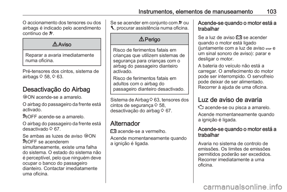 OPEL VIVARO B 2017.5 Manual de Instruções (in Portugues) Instrumentos, elementos de manuseamento103O accionamento dos tensores ou dos
airbags é indicado pelo acendimento
contínuo de v.9 Aviso
Reparar a avaria imediatamente
numa oficina.
Pré-tensores dos OPEL VIVARO B 2017.5 Manual de Instruções (in Portugues) Instrumentos, elementos de manuseamento103O accionamento dos tensores ou dos
airbags é indicado pelo acendimento
contínuo de v.9 Aviso
Reparar a avaria imediatamente
numa oficina.
Pré-tensores dos