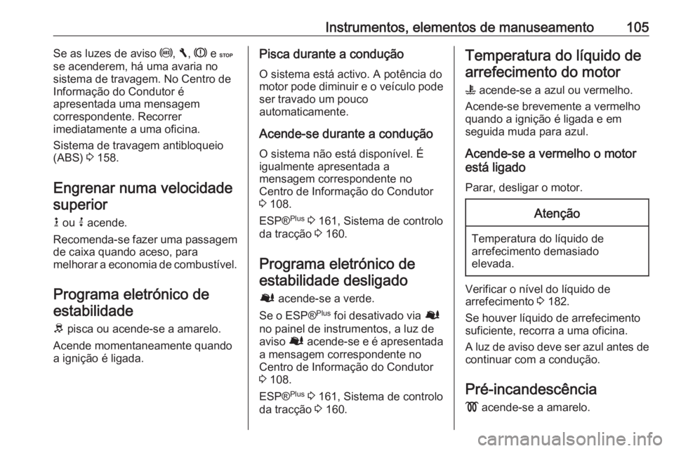 OPEL VIVARO B 2017.5 Manual de Instruções (in Portugues) Instrumentos, elementos de manuseamento105Se as luzes de aviso u, F , R e C
se acenderem, há uma avaria no
sistema de travagem. No Centro de
Informação do Condutor é
apresentada uma mensagem
corr OPEL VIVARO B 2017.5 Manual de Instruções (in Portugues) Instrumentos, elementos de manuseamento105Se as luzes de aviso u, F , R e C
se acenderem, há uma avaria no
sistema de travagem. No Centro de
Informação do Condutor é
apresentada uma mensagem
corr