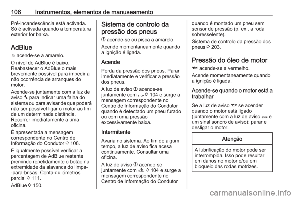 OPEL VIVARO B 2017.5 Manual de Instruções (in Portugues) 106Instrumentos, elementos de manuseamentoPré-incandescência está activada.
Só é activada quando a temperatura
exterior for baixa.
AdBlue
Y acende-se a amarelo.
O nível de AdBlue é baixo.
Reab OPEL VIVARO B 2017.5 Manual de Instruções (in Portugues) 106Instrumentos, elementos de manuseamentoPré-incandescência está activada.
Só é activada quando a temperatura
exterior for baixa.
AdBlue
Y acende-se a amarelo.
O nível de AdBlue é baixo.
Reab