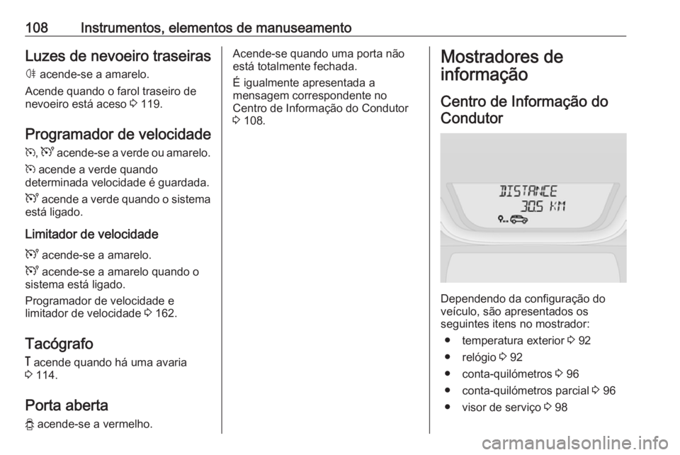 OPEL VIVARO B 2017.5 Manual de Instruções (in Portugues) 108Instrumentos, elementos de manuseamentoLuzes de nevoeiro traseiras
ø acende-se a amarelo.
Acende quando o farol traseiro de
nevoeiro está aceso 3 119.
Programador de velocidade
m , U acende-se OPEL VIVARO B 2017.5 Manual de Instruções (in Portugues) 108Instrumentos, elementos de manuseamentoLuzes de nevoeiro traseiras
ø acende-se a amarelo.
Acende quando o farol traseiro de
nevoeiro está aceso 3 119.
Programador de velocidade
m , U acende-se