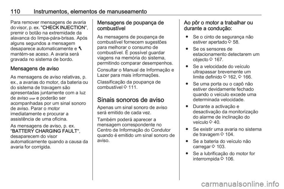 OPEL VIVARO B 2017.5  Manual de Instruções (in Portugues) 110Instrumentos, elementos de manuseamentoPara remover mensagens de avaria
do visor, p. ex. " CHECK INJECTION ",
premir o botão na extremidade da alavanca do limpa-pára-brisas. Após
alguns 