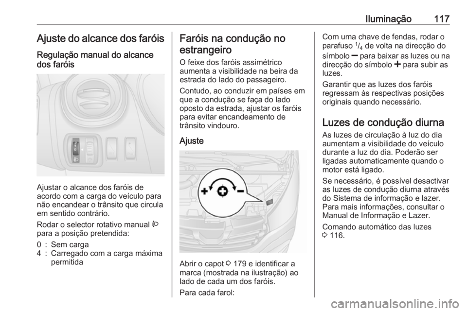 OPEL VIVARO B 2017.5 Manual de Instruções (in Portugues) Iluminação117Ajuste do alcance dos faróisRegulação manual do alcance
dos faróis
Ajustar o alcance dos faróis de
acordo com a carga do veículo para
não encandear o trânsito que circula
em sen OPEL VIVARO B 2017.5 Manual de Instruções (in Portugues) Iluminação117Ajuste do alcance dos faróisRegulação manual do alcance
dos faróis
Ajustar o alcance dos faróis de
acordo com a carga do veículo para
não encandear o trânsito que circula
em sen