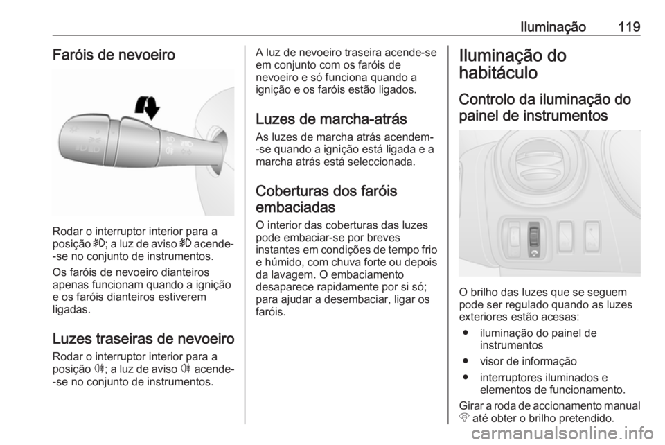 OPEL VIVARO B 2017.5 Manual de Instruções (in Portugues) Iluminação119Faróis de nevoeiro
Rodar o interruptor interior para a
posição >; a luz de aviso > acende-
-se no conjunto de instrumentos.
Os faróis de nevoeiro dianteiros
apenas funcionam quand OPEL VIVARO B 2017.5 Manual de Instruções (in Portugues) Iluminação119Faróis de nevoeiro
Rodar o interruptor interior para a
posição >; a luz de aviso > acende-
-se no conjunto de instrumentos.
Os faróis de nevoeiro dianteiros
apenas funcionam quand