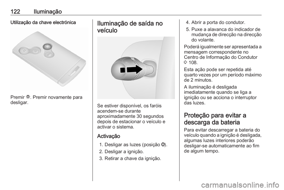 OPEL VIVARO B 2017.5 Manual de Instruções (in Portugues) 122IluminaçãoUtilização da chave electrónica
Premir t. Premir novamente para
desligar.
Iluminação de saída no
veículo
Se estiver disponível, os faróis
acendem-se durante
aproximadamente 30 OPEL VIVARO B 2017.5 Manual de Instruções (in Portugues) 122IluminaçãoUtilização da chave electrónica
Premir t. Premir novamente para
desligar.
Iluminação de saída no
veículo
Se estiver disponível, os faróis
acendem-se durante
aproximadamente 30