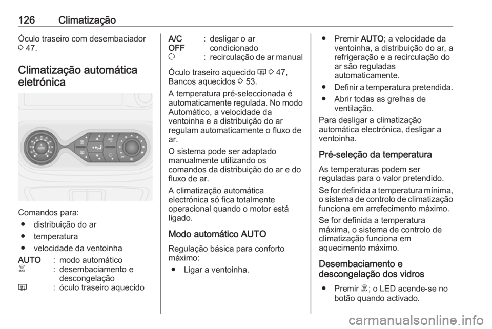 OPEL VIVARO B 2017.5 Manual de Instruções (in Portugues) 126ClimatizaçãoÓculo traseiro com desembaciador
3 47.
Climatização automática
eletrónica
Comandos para: ● distribuição do ar
● temperatura
● velocidade da ventoinha
AUTO:modo automáti OPEL VIVARO B 2017.5 Manual de Instruções (in Portugues) 126ClimatizaçãoÓculo traseiro com desembaciador
3 47.
Climatização automática
eletrónica
Comandos para: ● distribuição do ar
● temperatura
● velocidade da ventoinha
AUTO:modo automáti
