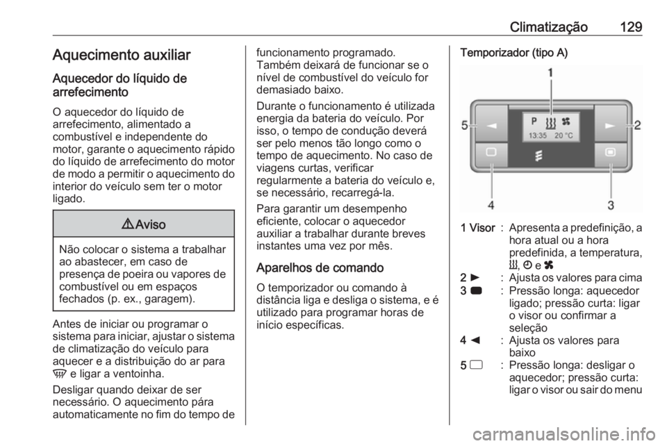 OPEL VIVARO B 2017.5 Manual de Instruções (in Portugues) Climatização129Aquecimento auxiliarAquecedor do líquido de
arrefecimento
O aquecedor do líquido de
arrefecimento, alimentado a
combustível e independente do
motor, garante o aquecimento rápido
d OPEL VIVARO B 2017.5 Manual de Instruções (in Portugues) Climatização129Aquecimento auxiliarAquecedor do líquido de
arrefecimento
O aquecedor do líquido de
arrefecimento, alimentado a
combustível e independente do
motor, garante o aquecimento rápido
d
