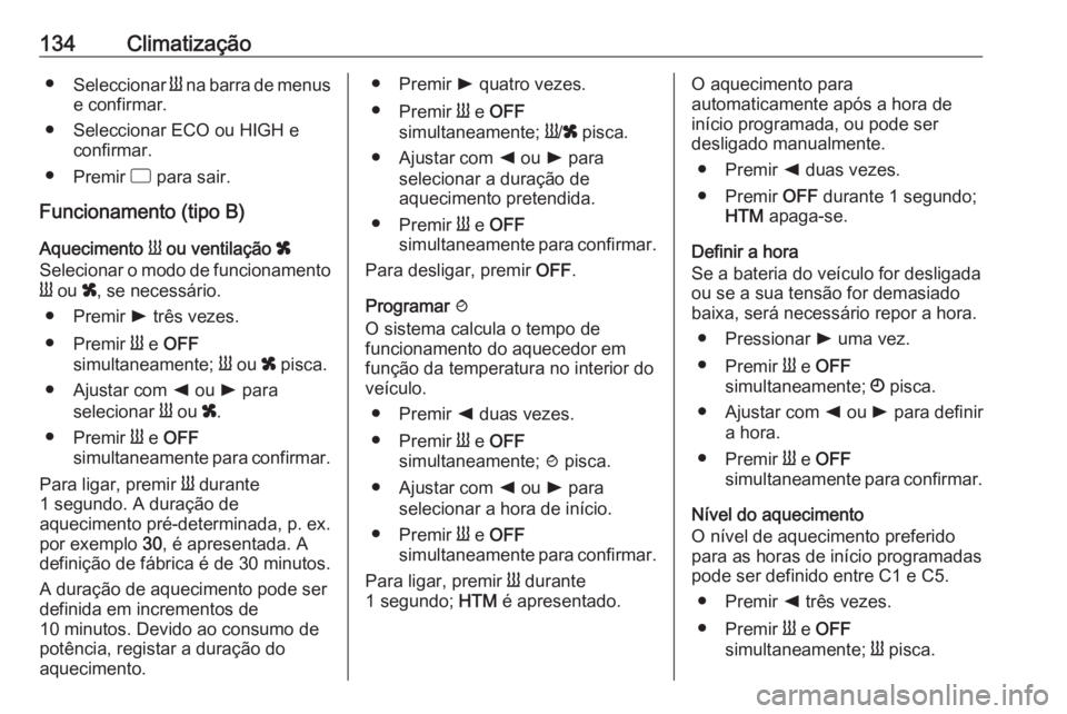 OPEL VIVARO B 2017.5 Manual de Instruções (in Portugues) 134Climatização●Seleccionar Y na barra de menus
e confirmar.
● Seleccionar ECO ou HIGH e confirmar.
● Premir d para sair.
Funcionamento (tipo B)
Aquecimento Y ou ventilação x
Selecionar OPEL VIVARO B 2017.5 Manual de Instruções (in Portugues) 134Climatização●Seleccionar Y na barra de menus
e confirmar.
● Seleccionar ECO ou HIGH e confirmar.
● Premir d para sair.
Funcionamento (tipo B)
Aquecimento Y ou ventilação x
Selecionar