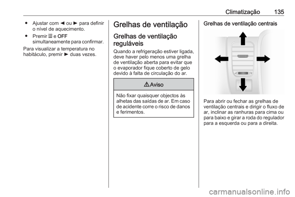 OPEL VIVARO B 2017.5 Manual de Instruções (in Portugues) Climatização135● Ajustar com k ou l para definir
o nível de aquecimento.
● Premir Y e OFF
simultaneamente para confirmar.
Para visualizar a temperatura no
habitáculo, premir l duas vezes.G OPEL VIVARO B 2017.5 Manual de Instruções (in Portugues) Climatização135● Ajustar com k ou l para definir
o nível de aquecimento.
● Premir Y e OFF
simultaneamente para confirmar.
Para visualizar a temperatura no
habitáculo, premir l duas vezes.G