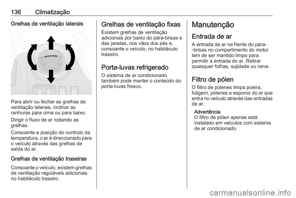 OPEL VIVARO B 2017.5 Manual de Instruções (in Portugues) 136ClimatizaçãoGrelhas de ventilação laterais
Para abrir ou fechar as grelhas de
ventilação laterais, inclinar as
ranhuras para cima ou para baixo.
Dirigir o fluxo de ar rodando as
grelhas.
Cons OPEL VIVARO B 2017.5 Manual de Instruções (in Portugues) 136ClimatizaçãoGrelhas de ventilação laterais
Para abrir ou fechar as grelhas de
ventilação laterais, inclinar as
ranhuras para cima ou para baixo.
Dirigir o fluxo de ar rodando as
grelhas.
Cons
