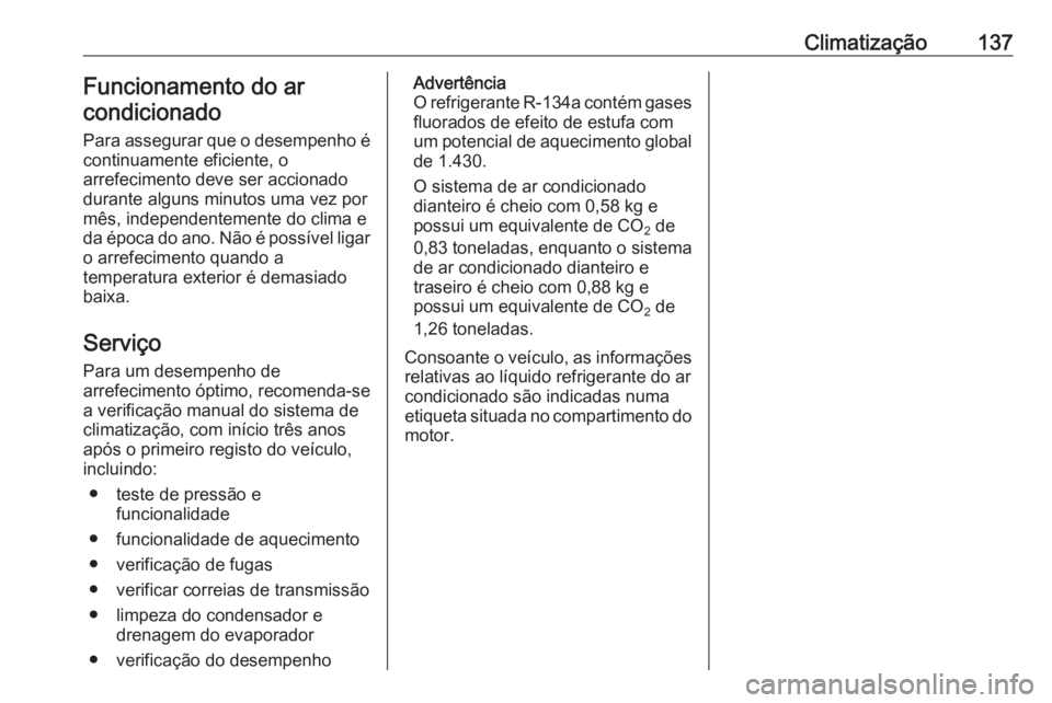 OPEL VIVARO B 2017.5 Manual de Instruções (in Portugues) Climatização137Funcionamento do ar
condicionado
Para assegurar que o desempenho é
continuamente eficiente, o
arrefecimento deve ser accionado
durante alguns minutos uma vez por
mês, independenteme OPEL VIVARO B 2017.5 Manual de Instruções (in Portugues) Climatização137Funcionamento do ar
condicionado
Para assegurar que o desempenho é
continuamente eficiente, o
arrefecimento deve ser accionado
durante alguns minutos uma vez por
mês, independenteme