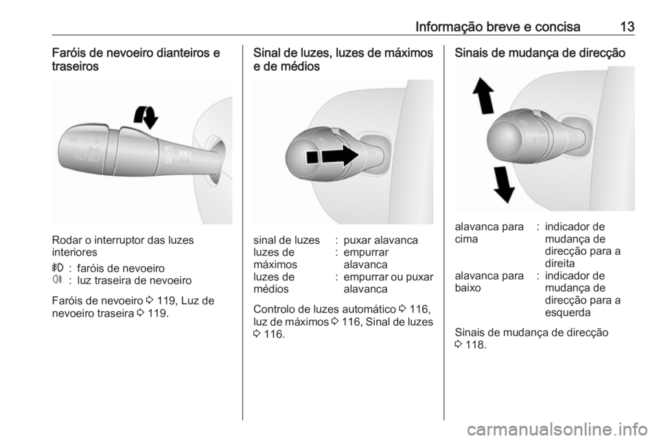 OPEL VIVARO B 2017.5  Manual de Instruções (in Portugues) Informação breve e concisa13Faróis de nevoeiro dianteiros e
traseiros
Rodar o interruptor das luzes
interiores
>:faróis de nevoeiroø:luz traseira de nevoeiro
Faróis de nevoeiro  3 119, Luz de
ne