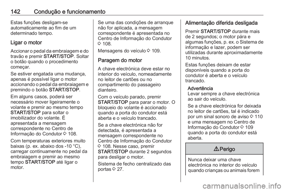OPEL VIVARO B 2017.5 Manual de Instruções (in Portugues) 142Condução e funcionamentoEstas funções desligam-se
automaticamente ao fim de um
determinado tempo.
Ligar o motor
Accionar o pedal da embraiagem e do travão e premir START/STOP. Soltar
o botão OPEL VIVARO B 2017.5 Manual de Instruções (in Portugues) 142Condução e funcionamentoEstas funções desligam-se
automaticamente ao fim de um
determinado tempo.
Ligar o motor
Accionar o pedal da embraiagem e do travão e premir START/STOP. Soltar
o botão
