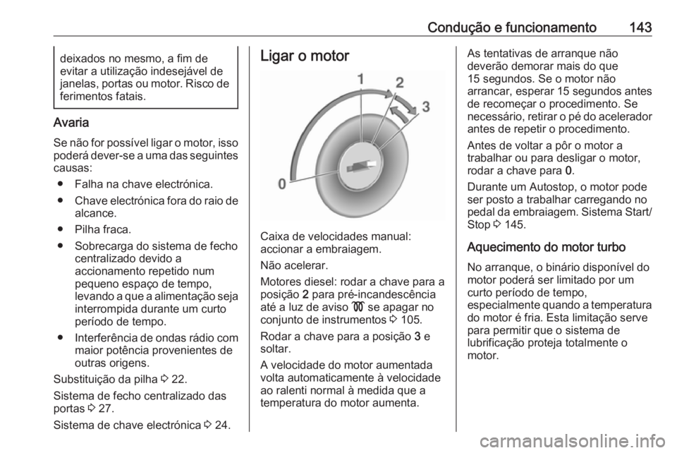 OPEL VIVARO B 2017.5 Manual de Instruções (in Portugues) Condução e funcionamento143deixados no mesmo, a fim de
evitar a utilização indesejável de
janelas, portas ou motor. Risco de
ferimentos fatais.
Avaria
Se não for possível ligar o motor, isso
po OPEL VIVARO B 2017.5 Manual de Instruções (in Portugues) Condução e funcionamento143deixados no mesmo, a fim de
evitar a utilização indesejável de
janelas, portas ou motor. Risco de
ferimentos fatais.
Avaria
Se não for possível ligar o motor, isso
po