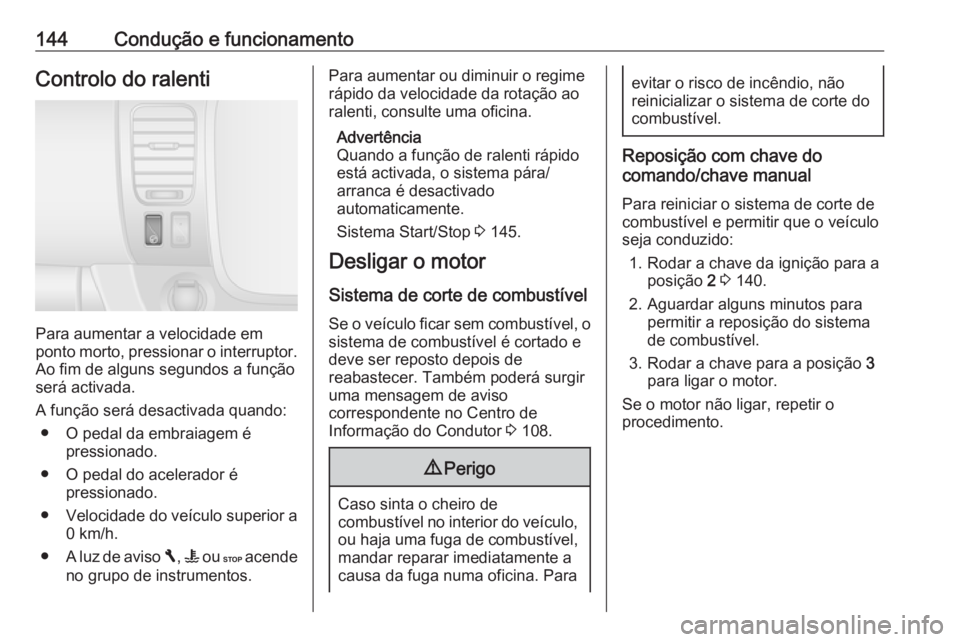 OPEL VIVARO B 2017.5 Manual de Instruções (in Portugues) 144Condução e funcionamentoControlo do ralenti
Para aumentar a velocidade em
ponto morto, pressionar o interruptor.
Ao fim de alguns segundos a função
será activada.
A função será desactivada OPEL VIVARO B 2017.5 Manual de Instruções (in Portugues) 144Condução e funcionamentoControlo do ralenti
Para aumentar a velocidade em
ponto morto, pressionar o interruptor.
Ao fim de alguns segundos a função
será activada.
A função será desactivada