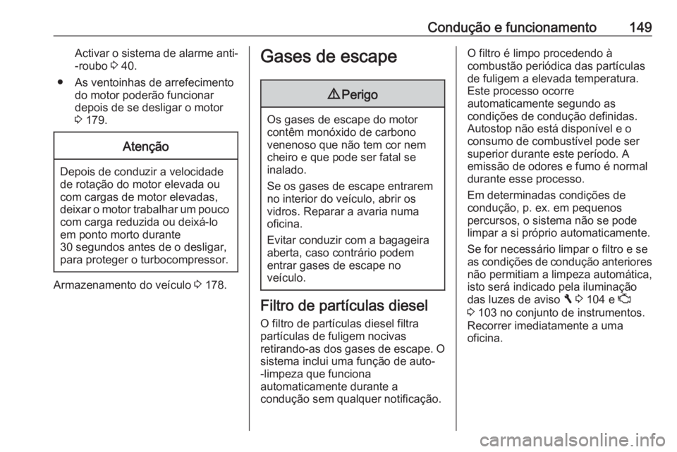 OPEL VIVARO B 2017.5 Manual de Instruções (in Portugues) Condução e funcionamento149Activar o sistema de alarme anti--roubo 3 40.
● As ventoinhas de arrefecimento do motor poderão funcionar
depois de se desligar o motor
3 179.Atenção
Depois de cond OPEL VIVARO B 2017.5 Manual de Instruções (in Portugues) Condução e funcionamento149Activar o sistema de alarme anti--roubo 3 40.
● As ventoinhas de arrefecimento do motor poderão funcionar
depois de se desligar o motor
3 179.Atenção
Depois de cond