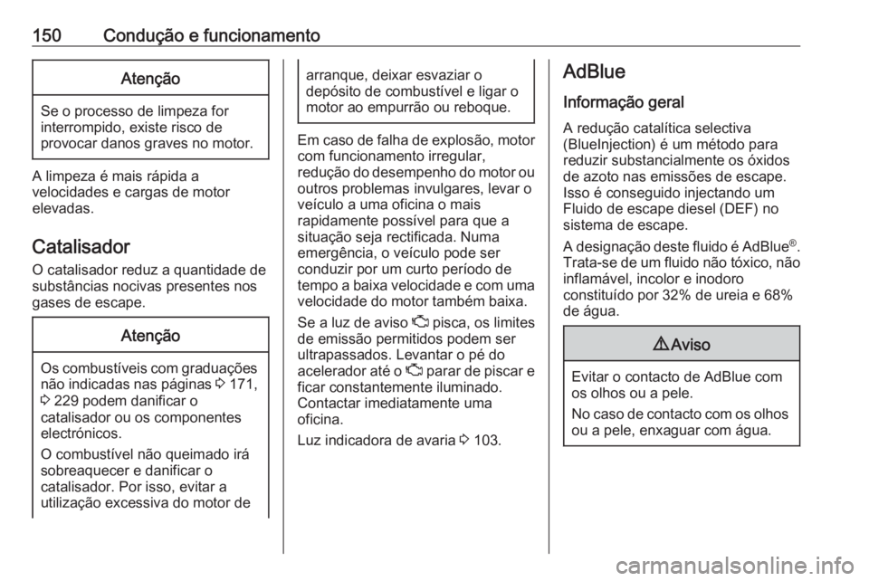 OPEL VIVARO B 2017.5  Manual de Instruções (in Portugues) 150Condução e funcionamentoAtenção
Se o processo de limpeza forinterrompido, existe risco de
provocar danos graves no motor.
A limpeza é mais rápida a
velocidades e cargas de motor
elevadas.
Cat