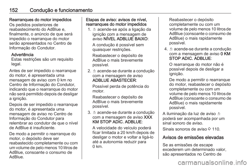 OPEL VIVARO B 2017.5  Manual de Instruções (in Portugues) 152Condução e funcionamentoRearranques do motor impedidos
Os pedidos posteriores de
reabastecimento do AdBlue e,
finalmente, o anúncio de que será
impedido o rearranque do motor
serão apresentado