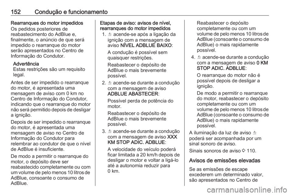 OPEL VIVARO B 2017.5 Manual de Instruções (in Portugues) 152Condução e funcionamentoRearranques do motor impedidos
Os pedidos posteriores de
reabastecimento do AdBlue e,
finalmente, o anúncio de que será
impedido o rearranque do motor
serão apresentado OPEL VIVARO B 2017.5 Manual de Instruções (in Portugues) 152Condução e funcionamentoRearranques do motor impedidos
Os pedidos posteriores de
reabastecimento do AdBlue e,
finalmente, o anúncio de que será
impedido o rearranque do motor
serão apresentado