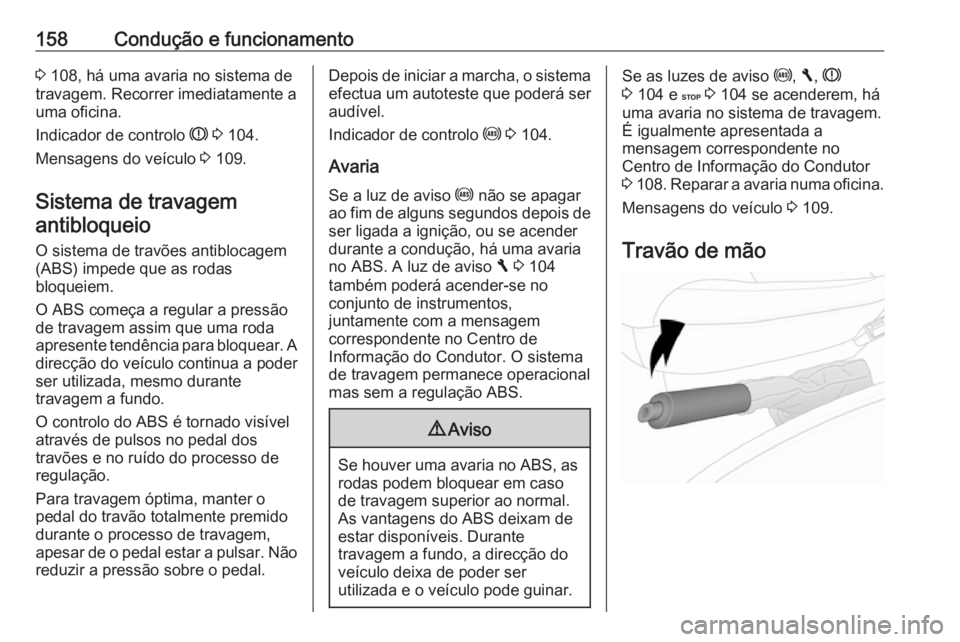 OPEL VIVARO B 2017.5 Manual de Instruções (in Portugues) 158Condução e funcionamento3 108, há uma avaria no sistema de
travagem. Recorrer imediatamente a
uma oficina.
Indicador de controlo R 3 104.
Mensagens do veículo 3 109.
Sistema de travagem
anti OPEL VIVARO B 2017.5 Manual de Instruções (in Portugues) 158Condução e funcionamento3 108, há uma avaria no sistema de
travagem. Recorrer imediatamente a
uma oficina.
Indicador de controlo R 3 104.
Mensagens do veículo 3 109.
Sistema de travagem
anti