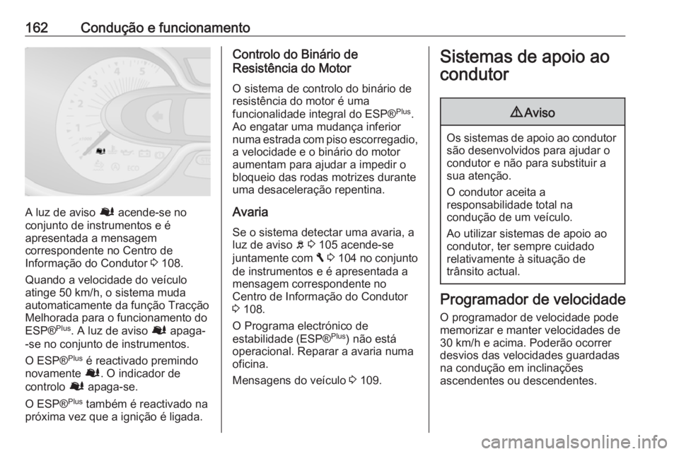 OPEL VIVARO B 2017.5 Manual de Instruções (in Portugues) 162Condução e funcionamento
A luz de aviso Ø acende-se no
conjunto de instrumentos e é
apresentada a mensagem
correspondente no Centro de
Informação do Condutor 3 108.
Quando a velocidade do ve OPEL VIVARO B 2017.5 Manual de Instruções (in Portugues) 162Condução e funcionamento
A luz de aviso Ø acende-se no
conjunto de instrumentos e é
apresentada a mensagem
correspondente no Centro de
Informação do Condutor 3 108.
Quando a velocidade do ve