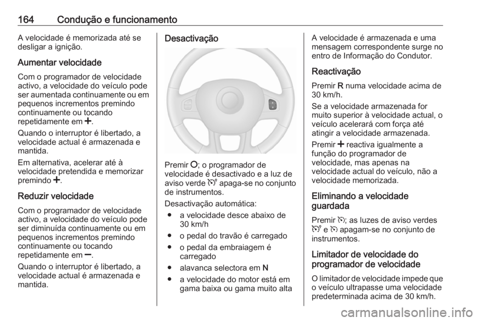 OPEL VIVARO B 2017.5 Manual de Instruções (in Portugues) 164Condução e funcionamentoA velocidade é memorizada até se
desligar a ignição.
Aumentar velocidade Com o programador de velocidade
activo, a velocidade do veículo pode
ser aumentada continuame OPEL VIVARO B 2017.5 Manual de Instruções (in Portugues) 164Condução e funcionamentoA velocidade é memorizada até se
desligar a ignição.
Aumentar velocidade Com o programador de velocidade
activo, a velocidade do veículo pode
ser aumentada continuame