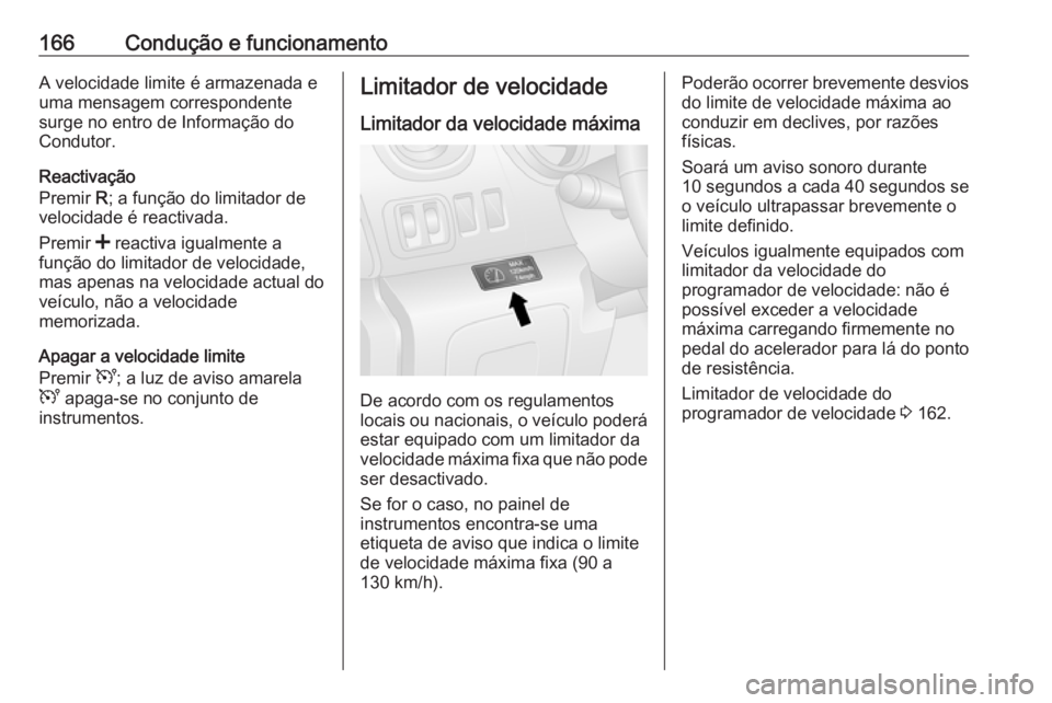 OPEL VIVARO B 2017.5 Manual de Instruções (in Portugues) 166Condução e funcionamentoA velocidade limite é armazenada e
uma mensagem correspondente
surge no entro de Informação do
Condutor.
Reactivação
Premir R; a função do limitador de
velocidade OPEL VIVARO B 2017.5 Manual de Instruções (in Portugues) 166Condução e funcionamentoA velocidade limite é armazenada e
uma mensagem correspondente
surge no entro de Informação do
Condutor.
Reactivação
Premir R; a função do limitador de
velocidade