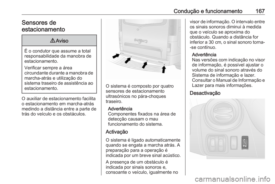 OPEL VIVARO B 2017.5  Manual de Instruções (in Portugues) Condução e funcionamento167Sensores de
estacionamento9 Aviso
É o condutor que assume a total
responsabilidade da manobra de
estacionamento.
Verificar sempre a área
circundante durante a manobra de