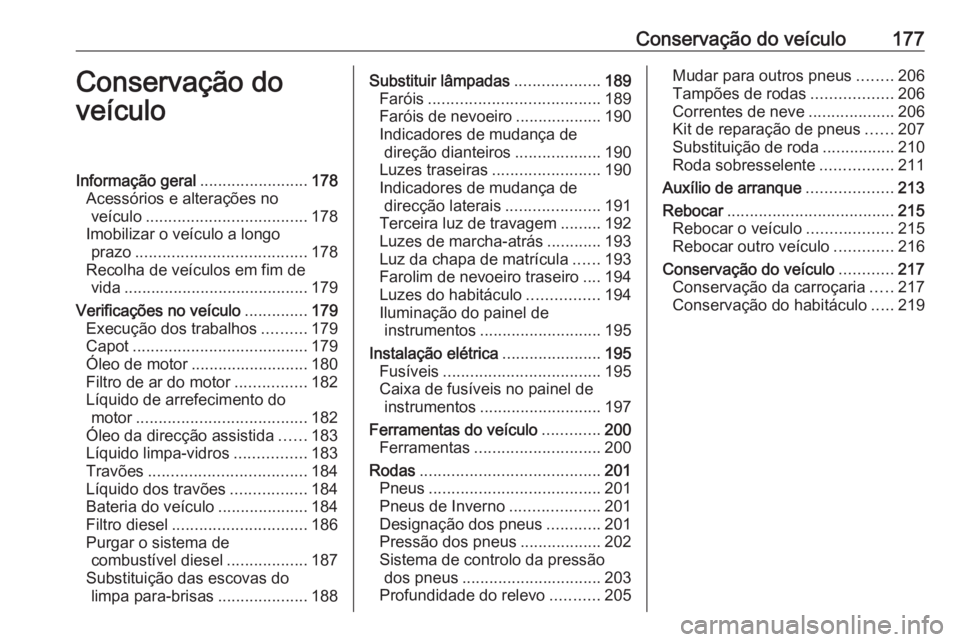 OPEL VIVARO B 2017.5 Manual de Instruções (in Portugues) Conservação do veículo177Conservação do
veículoInformação geral ........................178
Acessórios e alterações no veículo .................................... 178
Imobilizar o veícul OPEL VIVARO B 2017.5 Manual de Instruções (in Portugues) Conservação do veículo177Conservação do
veículoInformação geral ........................178
Acessórios e alterações no veículo .................................... 178
Imobilizar o veícul