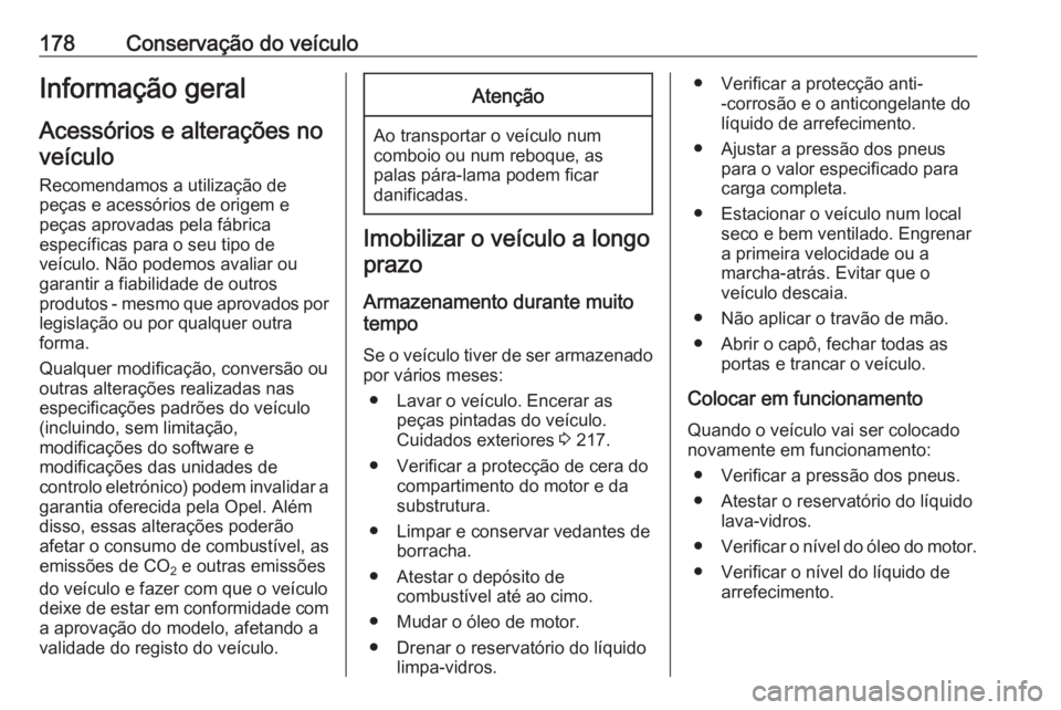 OPEL VIVARO B 2017.5 Manual de Instruções (in Portugues) 178Conservação do veículoInformação geral
Acessórios e alterações no veículo
Recomendamos a utilização de peças e acessórios de origem e
peças aprovadas pela fábrica
específicas para o OPEL VIVARO B 2017.5 Manual de Instruções (in Portugues) 178Conservação do veículoInformação geral
Acessórios e alterações no veículo
Recomendamos a utilização de peças e acessórios de origem e
peças aprovadas pela fábrica
específicas para o