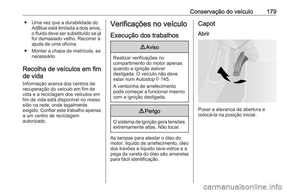 OPEL VIVARO B 2017.5 Manual de Instruções (in Portugues) Conservação do veículo179● Uma vez que a durabilidade doAdBlue está limitada a dois anos,o fluido deve ser substituído se já
for demasiado velho. Recorrer à
ajuda de uma oficina.
● Montar a OPEL VIVARO B 2017.5 Manual de Instruções (in Portugues) Conservação do veículo179● Uma vez que a durabilidade doAdBlue está limitada a dois anos,o fluido deve ser substituído se já
for demasiado velho. Recorrer à
ajuda de uma oficina.
● Montar a