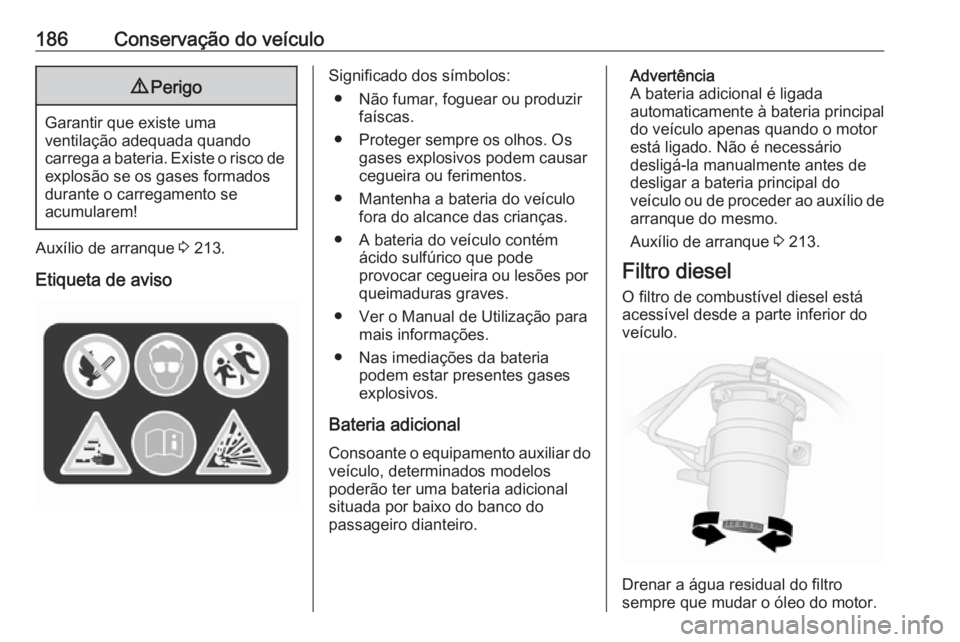 OPEL VIVARO B 2017.5 Manual de Instruções (in Portugues) 186Conservação do veículo9Perigo
Garantir que existe uma
ventilação adequada quando
carrega a bateria. Existe o risco de
explosão se os gases formados
durante o carregamento se
acumularem!
Auxí OPEL VIVARO B 2017.5 Manual de Instruções (in Portugues) 186Conservação do veículo9Perigo
Garantir que existe uma
ventilação adequada quando
carrega a bateria. Existe o risco de
explosão se os gases formados
durante o carregamento se
acumularem!
Auxí