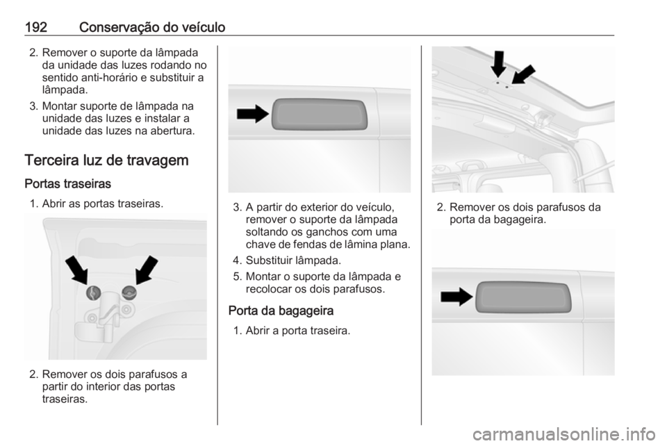 OPEL VIVARO B 2017.5 Manual de Instruções (in Portugues) 192Conservação do veículo2. Remover o suporte da lâmpadada unidade das luzes rodando no
sentido anti-horário e substituir a
lâmpada.
3. Montar suporte de lâmpada na unidade das luzes e instalar OPEL VIVARO B 2017.5 Manual de Instruções (in Portugues) 192Conservação do veículo2. Remover o suporte da lâmpadada unidade das luzes rodando no
sentido anti-horário e substituir a
lâmpada.
3. Montar suporte de lâmpada na unidade das luzes e instalar